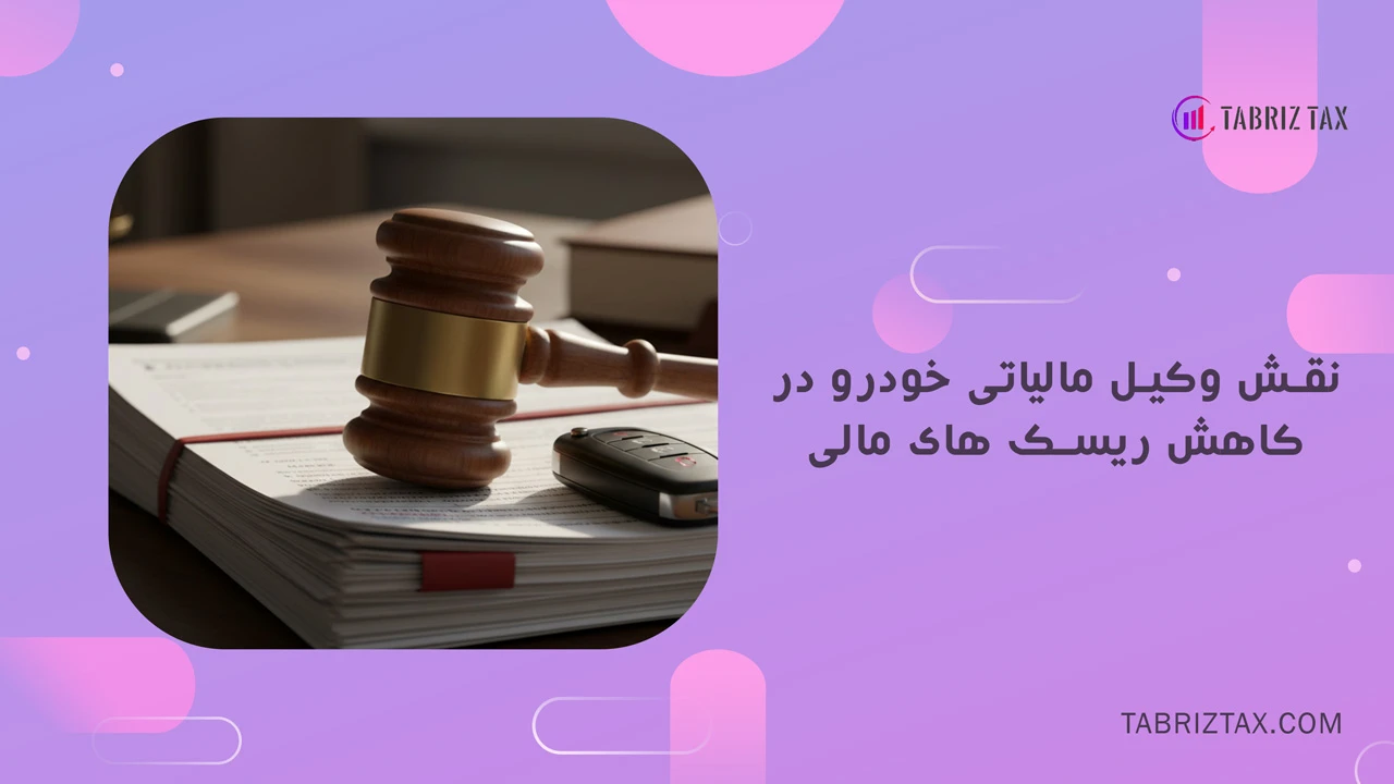مشاوره مالیات خودرو | کاهش قانونی هزینه ها و جرایم 3 نقش وکیل مالیاتی خودرو در کاهش ریسک های مالی